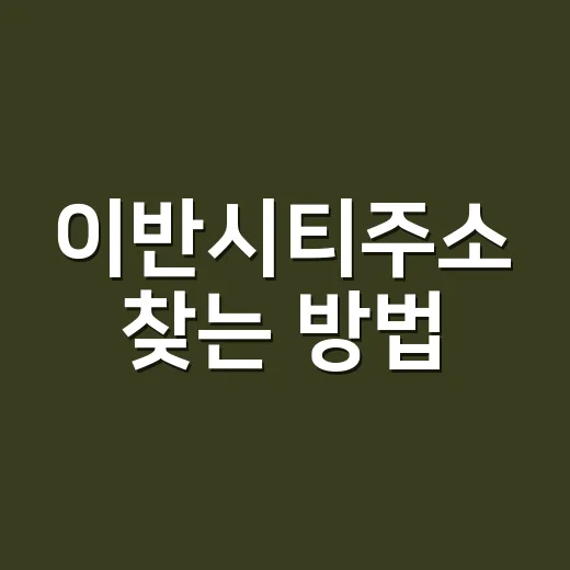 이반시티주소 찾는 방법, 헷갈릴 때 확인할 것들 - 요약