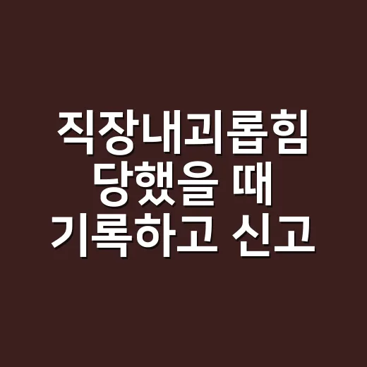직장내괴롭힘 당했을 때 기록하고 신고하는 방법 - 요약