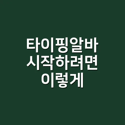 타이핑알바 시작하려면 이렇게 확인하세요 - 요약
