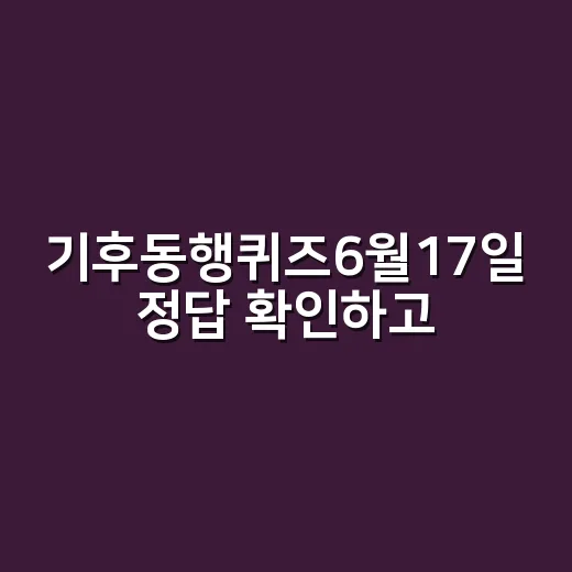 기후동행퀴즈6월17일 정답 확인하고 포인트 챙기는 방법 - 요약