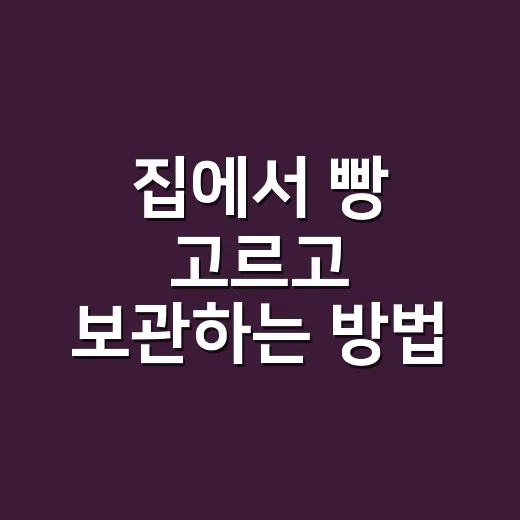 집에서 빵 고르고 보관하는 방법, 초보자도 실패 줄이는 기준 - 요약
