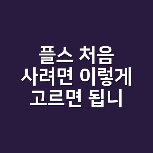 플스 처음 사려면 이렇게 고르면 됩니다 - 요약