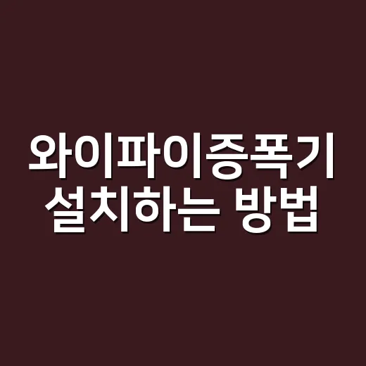와이파이증폭기 설치하는 방법, 끊김 줄이려면 위치부터 이렇게 잡으세요 - 요약
