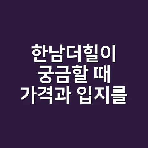 한남더힐이 궁금할 때 가격과 입지를 읽는 방법 - 요약