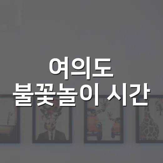 여의도 불꽃놀이 시간, 제대로 즐기는 방법 - 요약
