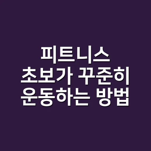 피트니스 초보가 꾸준히 운동하는 방법, 무리 없이 습관 만드는 루틴 - 요약