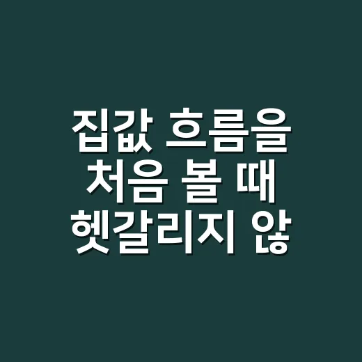 집값 흐름을 처음 볼 때 헷갈리지 않는 방법 - 요약