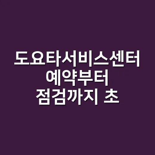 도요타서비스센터 예약부터 점검까지 초보자가 편하게 이용하는 방법 - 요약