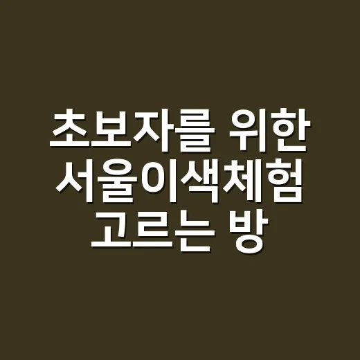 초보자를 위한 서울이색체험 고르는 방법, 반나절 코스까지 이렇게 짜면 편해요 - 요약