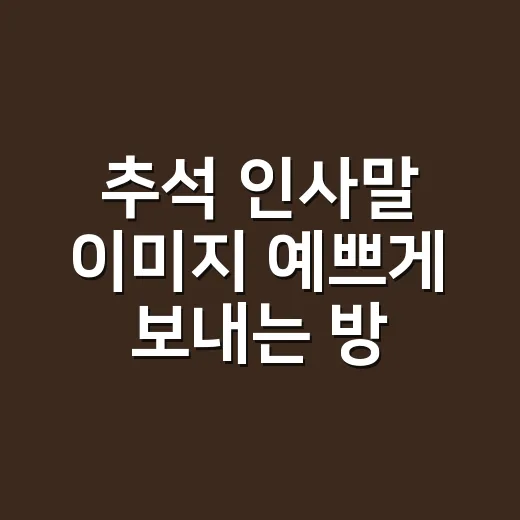 추석 인사말 이미지 예쁘게 보내는 방법: 문구부터 크기까지 쉽게 준비하기 - 요약