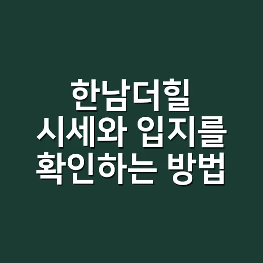 한남더힐 시세와 입지를 확인하는 방법, 초보자도 이렇게 보면 편합니다 - 요약