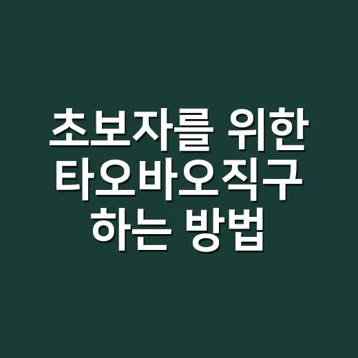 초보자를 위한 타오바오직구 하는 방법, 막히는 구간만 쉽게 넘기기 - 요약