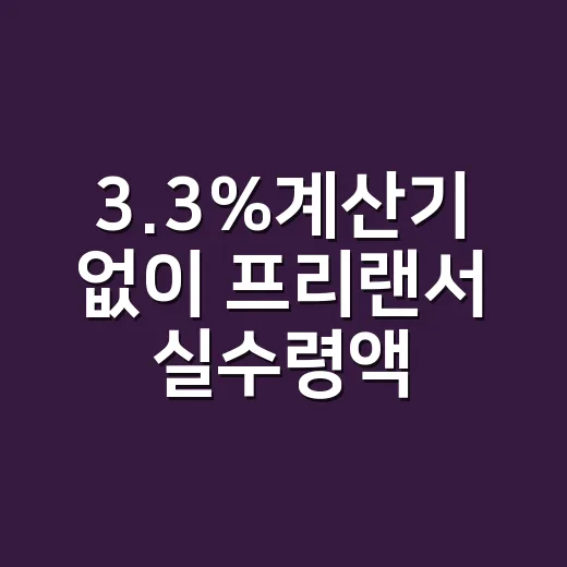 3.3%계산기 없이 프리랜서 실수령액 계산하는 방법 - 요약