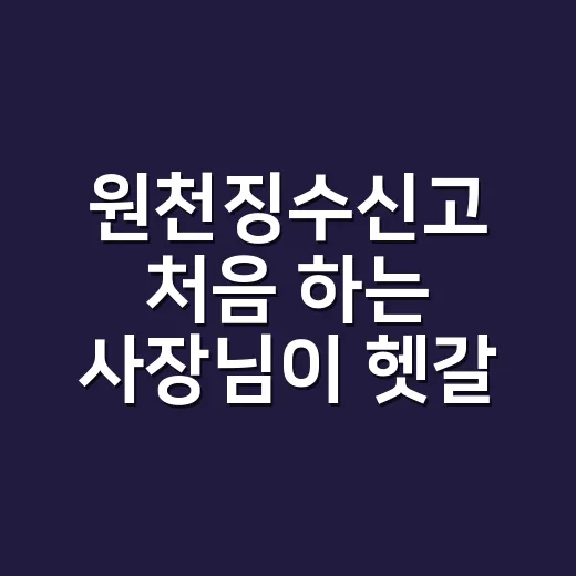 원천징수신고 처음 하는 사장님이 헷갈리지 않게 처리하는 방법 - 요약