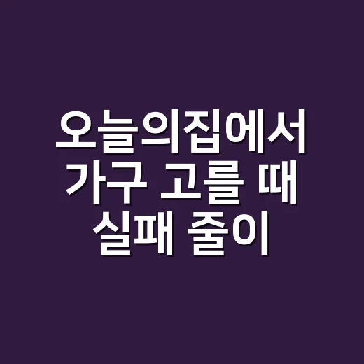 오늘의집에서 가구 고를 때 실패 줄이는 방법 - 요약