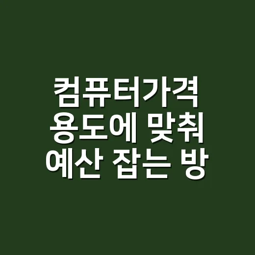 컴퓨터가격 용도에 맞춰 예산 잡는 방법 - 요약