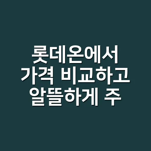 롯데온에서 가격 비교하고 알뜰하게 주문하는 방법 - 요약