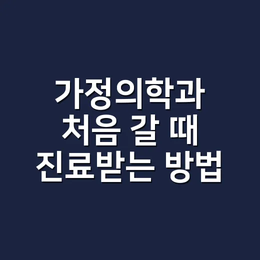 가정의학과 처음 갈 때 진료받는 방법 - 요약