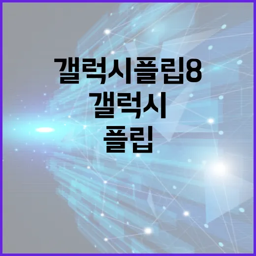 갤럭시 플립8을 잘 활용하는 방법 - 요약