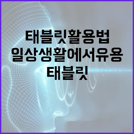태블릿 활용법: 일상생활에서 유용하게 사용하는 방법 - 요약