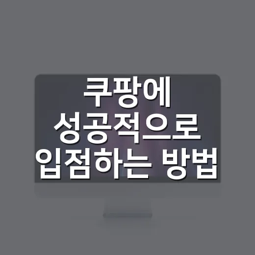 쿠팡에 성공적으로 입점하는 방법 - 요약