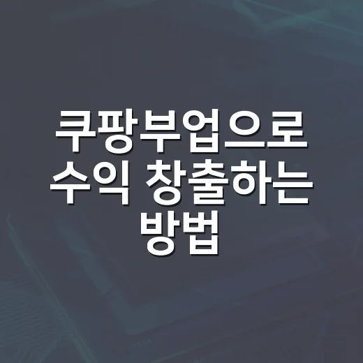 쿠팡부업으로 수익 창출하는 방법 - 요약