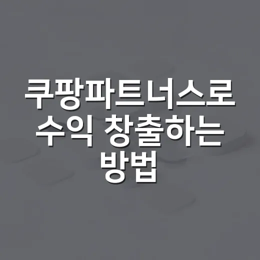 쿠팡파트너스로 수익 창출하는 방법 - 요약