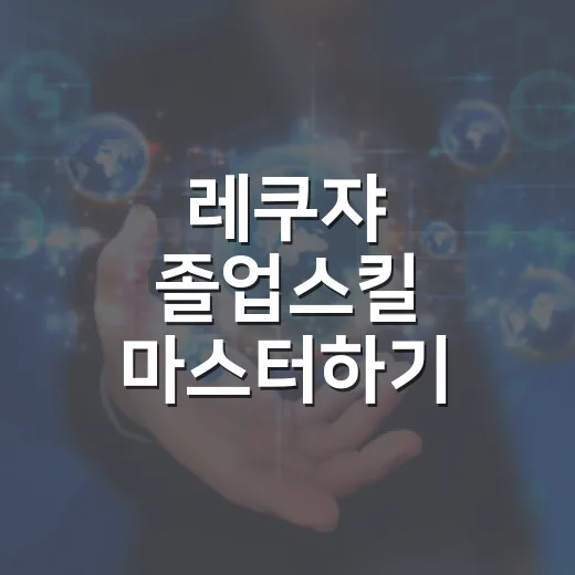 레쿠쟈 졸업스킬 마스터하기: 쉽고 빠르게 배우는 방법 - 요약