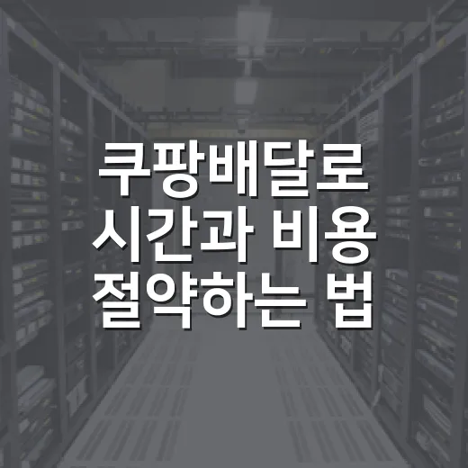 쿠팡배달로 시간과 비용 절약하는 법 - 요약