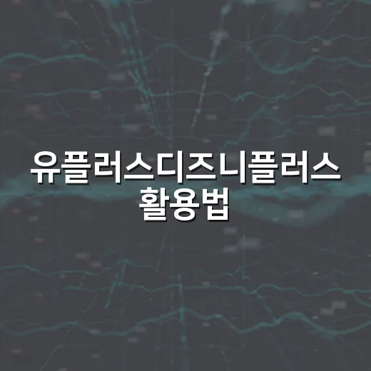 유플러스디즈니플러스 활용법: 놓치면 후회할 팁 - 요약