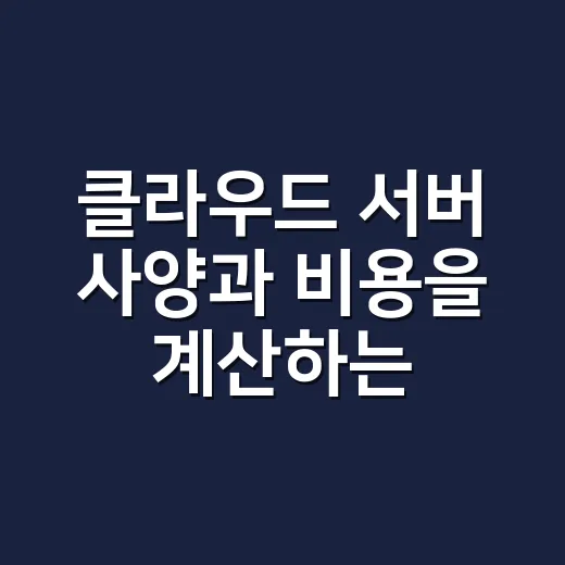 클라우드 서버 사양과 비용을 계산하는 방법 - 요약