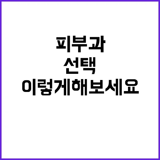 서울에서 피부과 선택하는 방법, 이렇게 해보세요 - 요약