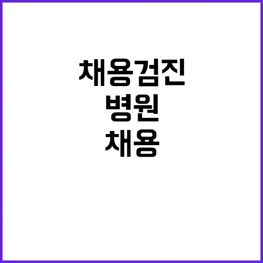 채용검진병원 선택, 이렇게 하면 쉬워요! - 요약