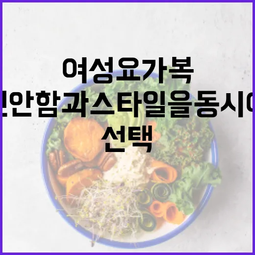 여성요가복 선택의 모든 것: 편안함과 스타일을 동시에! - 요약