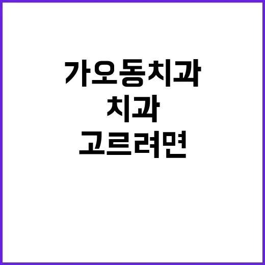 가오동치과 고르려면 이렇게 비교해보면 편해요 - 요약