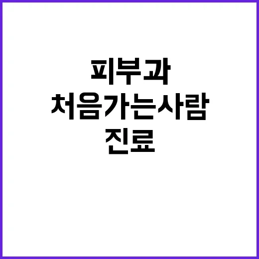 피부과 처음 가는 사람을 위한 진료 준비 방법 - 요약