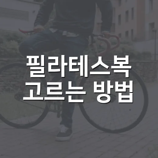필라테스복 고르는 방법, 처음 사는 사람도 실패 줄이는 기준 - 요약