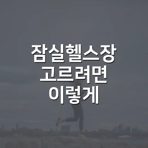잠실헬스장 고르려면 이렇게 비교하면 실패 확률 줄어듭니다 - 요약