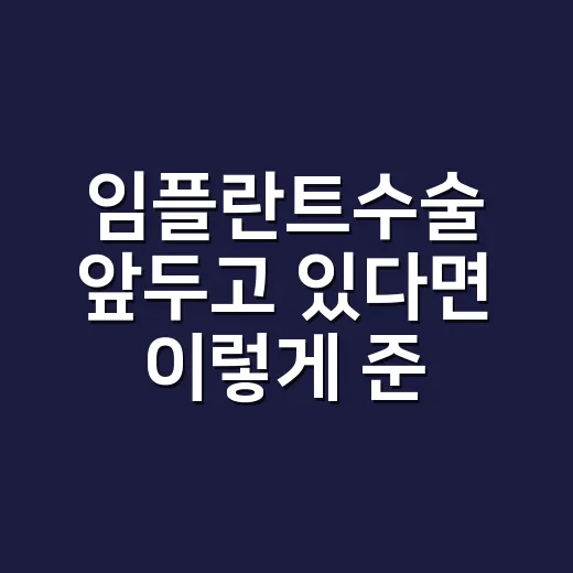 임플란트수술 앞두고 있다면 이렇게 준비하는 방법 - 요약