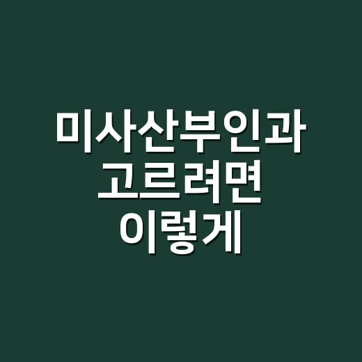 미사산부인과 고르려면 이렇게 확인하세요 - 요약