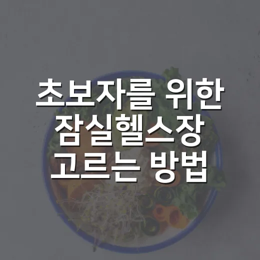 초보자를 위한 잠실헬스장 고르는 방법, 등록 전 이렇게 확인하세요 - 요약