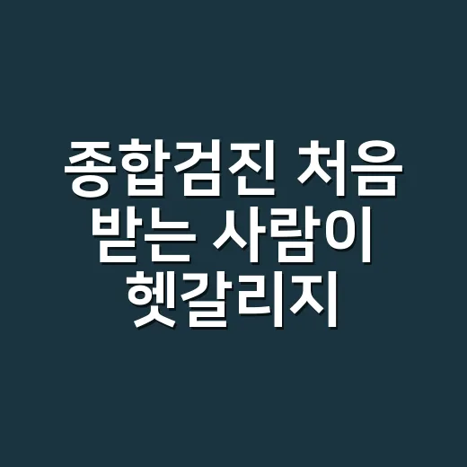 종합검진 처음 받는 사람이 헷갈리지 않게 고르는 방법 - 요약