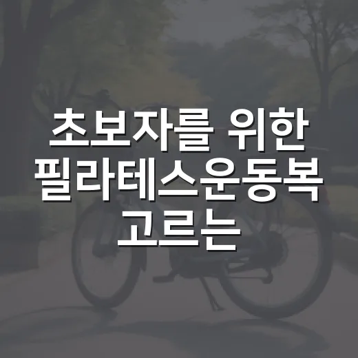 초보자를 위한 필라테스운동복 고르는 방법, 레깅스부터 상의까지 이렇게 맞추면 편해요 - 요약