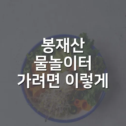 봉재산 물놀이터 가려면 이렇게 준비하면 편해요 - 요약