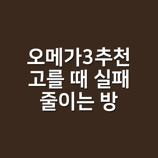 오메가3추천 고를 때 실패 줄이는 방법 - 요약
