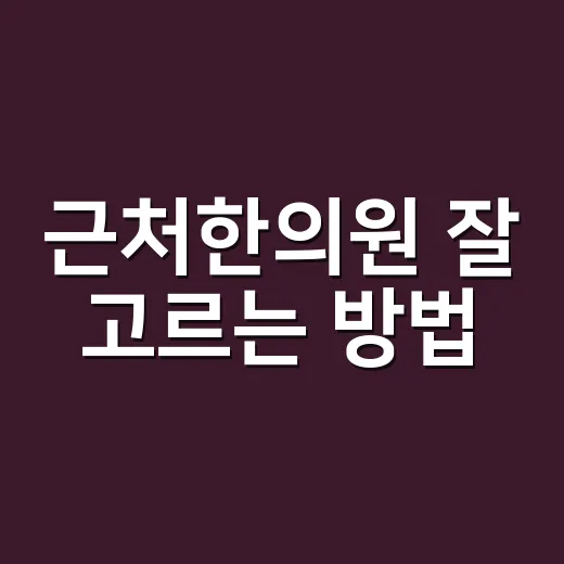 근처한의원 잘 고르는 방법, 처음 갈 때 확인하면 좋은 것들 - 요약