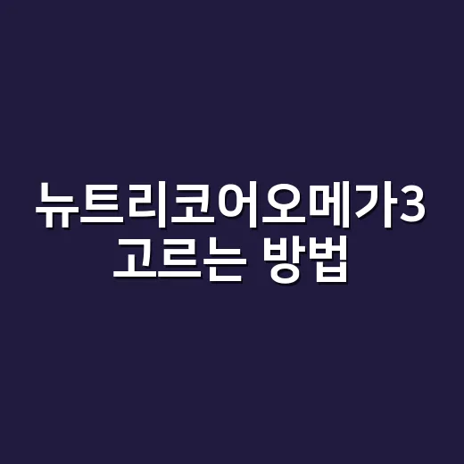 뉴트리코어오메가3 고르는 방법, 함량부터 가격까지 이렇게 보면 편해요 - 요약