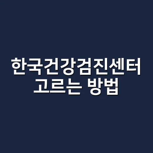 한국건강검진센터 고르는 방법, 예약 전 확인하면 좋은 것들 - 요약