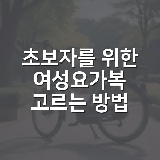 초보자를 위한 여성요가복 고르는 방법, 편안함부터 핏까지 이렇게 보면 쉬워요 - 요약