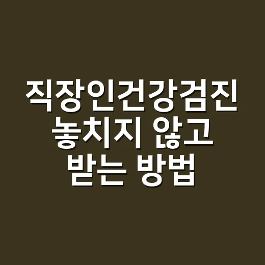 직장인건강검진 놓치지 않고 받는 방법, 대상자 확인부터 예약까지 - 요약